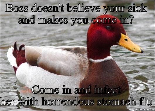 BOSS DOESN'T BELIEVE YOUR SICK AND MAKES YOU COME IN? COME IN AND INFECT HER WITH HORRENDOUS STOMACH FLU Malicious Advice Mallard