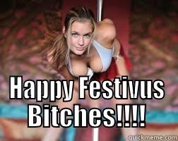  HAPPY FESTIVUS BITCHES!!!! Misc