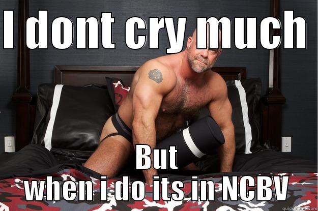 Whiny Bitch - I DONT CRY MUCH  BUT WHEN I DO ITS IN NCBV Gorilla Man