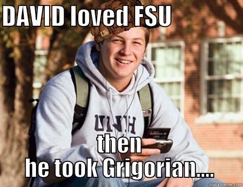 DAVID LOVED FSU                THEN HE TOOK GRIGORIAN.... College Freshman