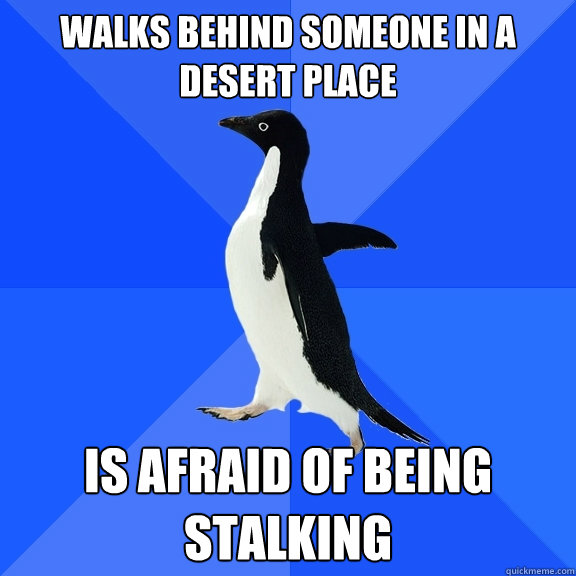 Walks behind someone in a desert place Is afraid of being stalking - Walks behind someone in a desert place Is afraid of being stalking  Socially Awkward Penguin