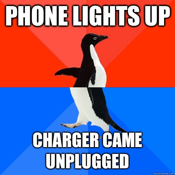 Phone lights up Charger came unplugged - Phone lights up Charger came unplugged  Socially Awesome Awkward Penguin