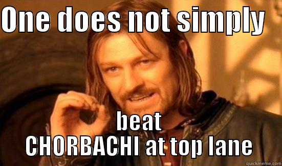 ONE DOES NOT SIMPLY    BEAT CHORBACHI AT TOP LANE Boromir