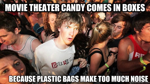 Movie theater candy comes in boxes because plastic bags make too much noise - Movie theater candy comes in boxes because plastic bags make too much noise  Sudden Clarity Clarence