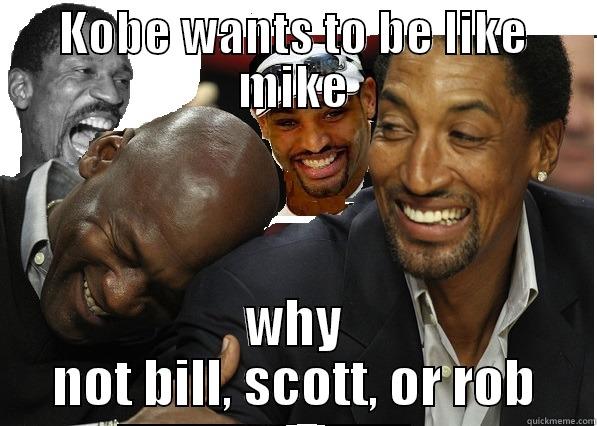 KOBE WANTS TO BE LIKE MIKE WHY NOT BILL, SCOTT, OR ROB Misc