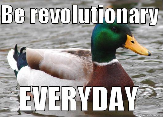 BE REVOLUTIONARY  EVERYDAY Actual Advice Mallard