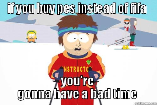 ski instructor says buy fifa - IF YOU BUY PES INSTEAD OF FIFA YOU'RE GONNA HAVE A BAD TIME Misc