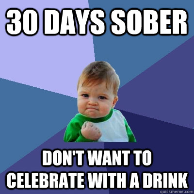 30 days sober don't want to celebrate with a drink - 30 days sober don't want to celebrate with a drink  Success Kid