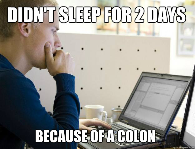 Didn't sleep for 2 days because of a colon - Didn't sleep for 2 days because of a colon  Programmer