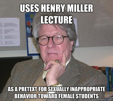 uses henry miller lecture as a pretext for sexually inappropriate behavior toward female students  Humanities Professor