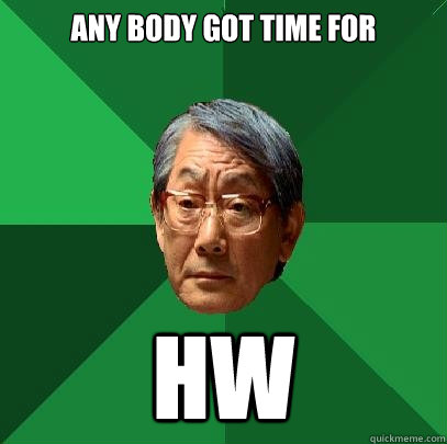 any body got time for hw  High Expectations Asian Father