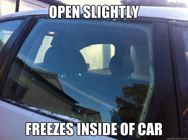 Open slightly Freezes inside of car - Open slightly Freezes inside of car  Scumbag Back Window