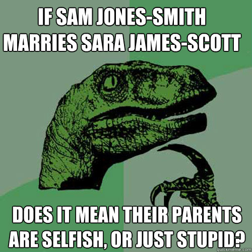 If Sam Jones-Smith Marries Sara James-Scott Does it mean their parents are selfish, or just stupid? - If Sam Jones-Smith Marries Sara James-Scott Does it mean their parents are selfish, or just stupid?  Philosoraptor