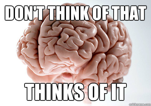 don't think of that thinks of it - don't think of that thinks of it  Scumbag Brain