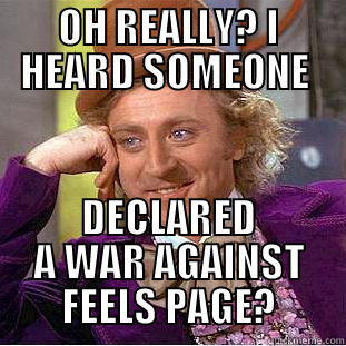 Racist xD - OH REALLY? I HEARD SOMEONE  DECLARED A WAR AGAINST FEELS PAGE? Condescending Wonka