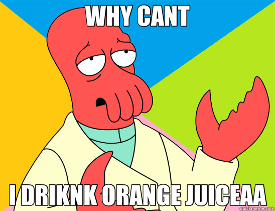 WHY CANT I DRIKNK ORANGE JUICEAA  Futurama Zoidberg 