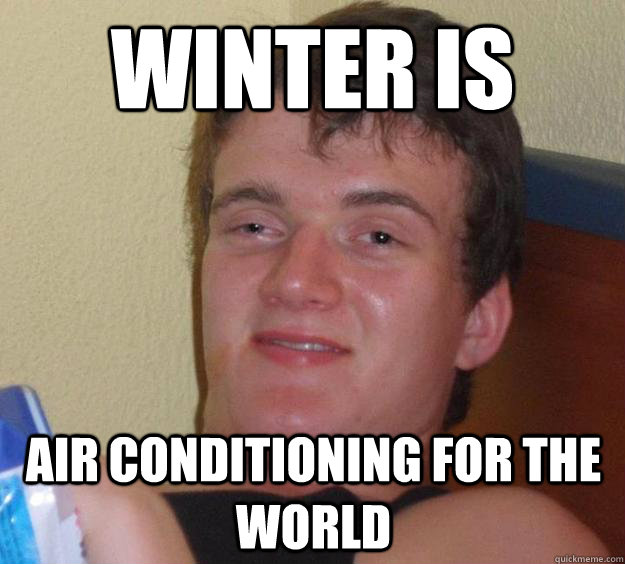 Winter is Air conditioning for the world  10 Guy