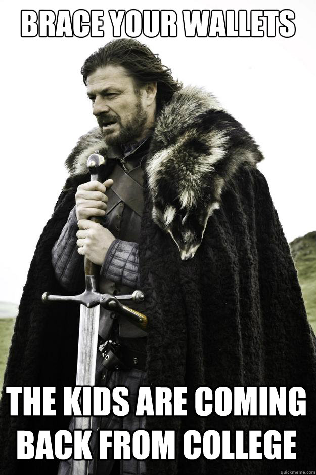 Brace your wallets The kids are coming back from college  Winter is coming