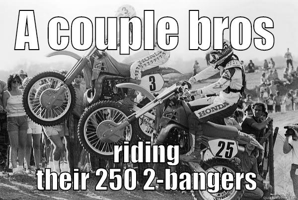 A COUPLE BROS RIDING THEIR 250 2-BANGERS Misc