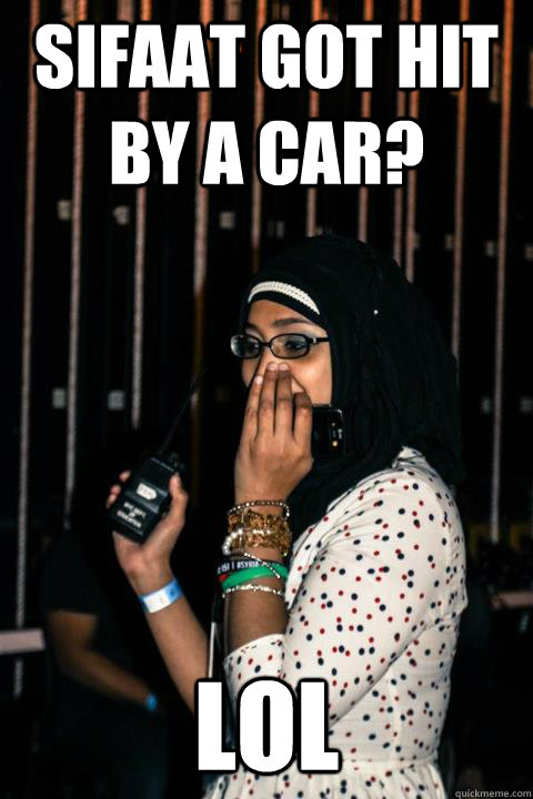 Sifaat got hit by a car?  LOL - Sifaat got hit by a car?  LOL  Anika