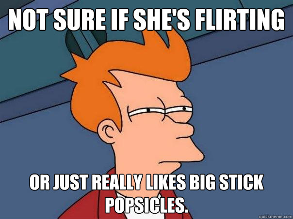 Not sure if she's flirting or just really likes big stick Popsicles.  Futurama Fry