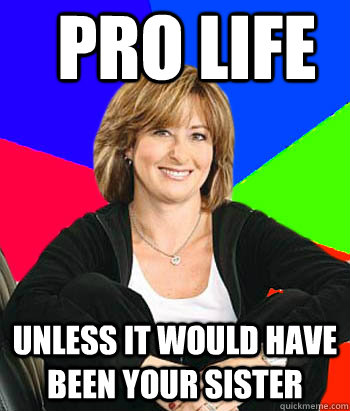 PRo life Unless it would have been your sister  Sheltering Suburban Mom