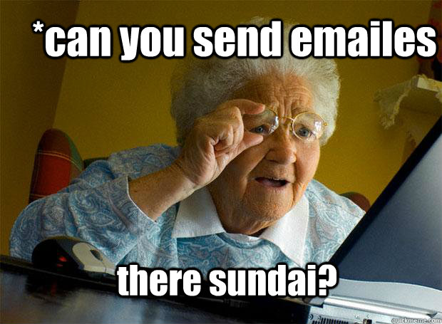 *can you send emailes there sundai?  Grandma finds the Internet