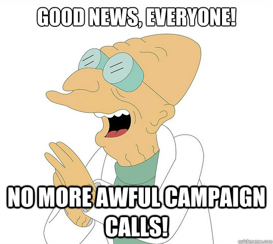 Good News, EVeryone! no more awful campaign calls!  Futurama Farnsworth