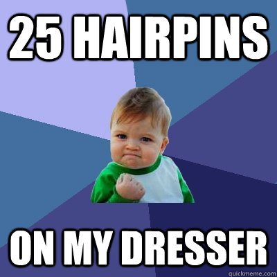 25 hairpins on my dresser - 25 hairpins on my dresser  Success Kid