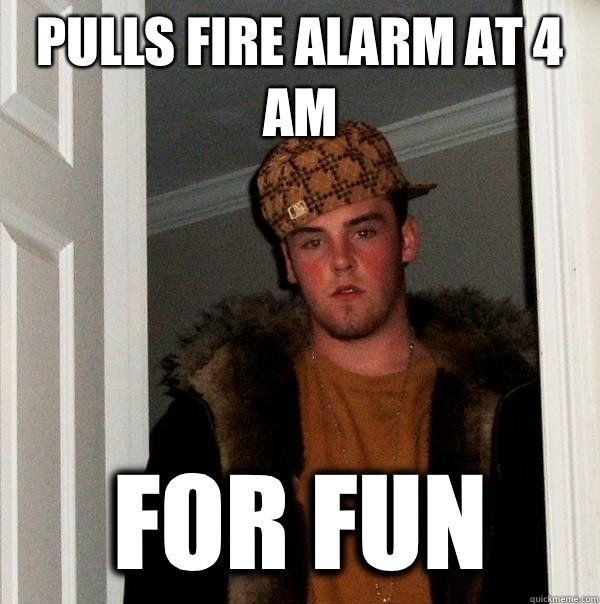 Pulls fire alarm at 4 am For Fun - Pulls fire alarm at 4 am For Fun  Misc