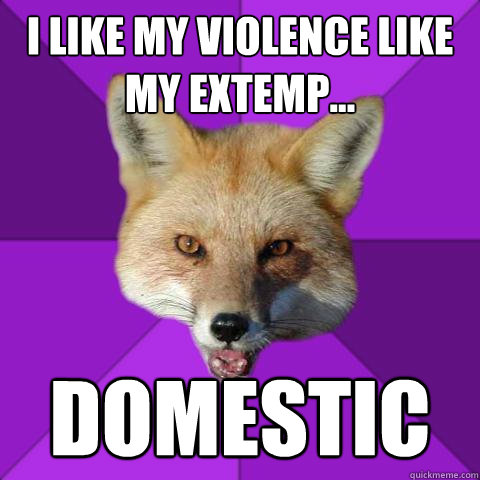 I like my violence like my extemp... domestic  Forensics Fox