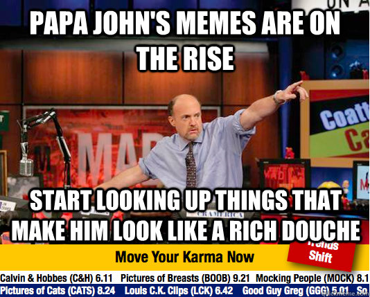 Papa John's memes are on the rise start looking up things that make him look like a rich douche - Papa John's memes are on the rise start looking up things that make him look like a rich douche  Mad Karma with Jim Cramer