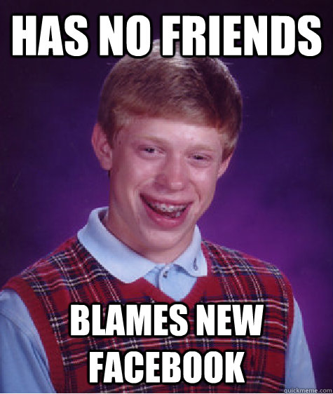 Has no friends blames new facebook - Has no friends blames new facebook  Bad Luck Brian