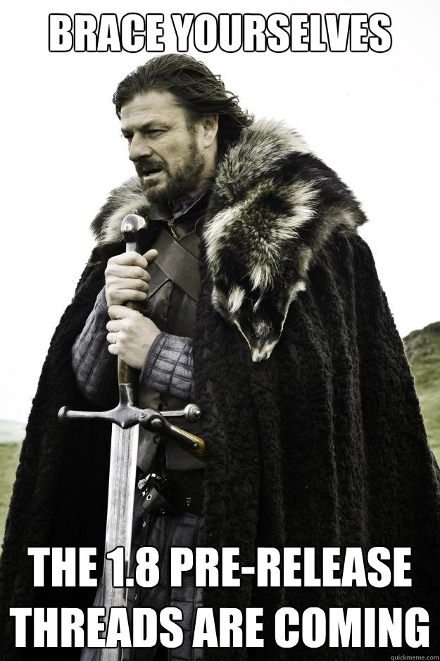 Brace yourselves The 1.8 Pre-Release threads are coming  Winter is coming