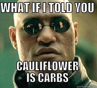 CAULIFLOWER IS CARBS - WHAT IF I TOLD YOU  CAULIFLOWER IS CARBS Matrix Morpheus