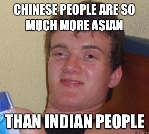 Chinese people are so much more Asian  Than Indian people  10 Guy