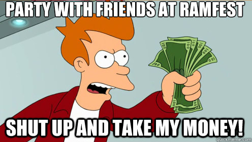 Party with Friends at Ramfest shut up and take my money!  Fry shut up and take my money credit card