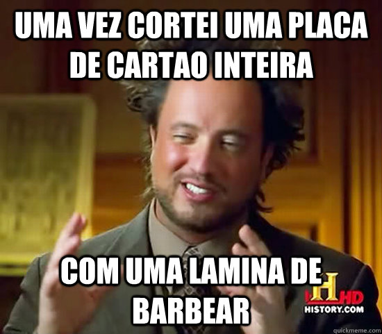 Uma vez cortei uma placa de cartao inteira com uma lamina de barbear - Uma vez cortei uma placa de cartao inteira com uma lamina de barbear  Ancient Aliens