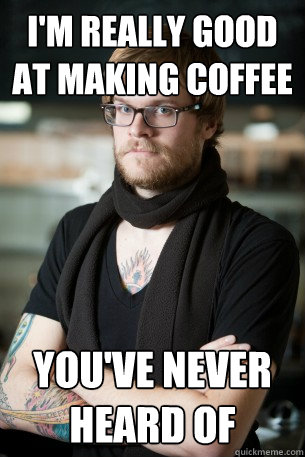 I'm really good at making coffee you've never heard of  Hipster Barista