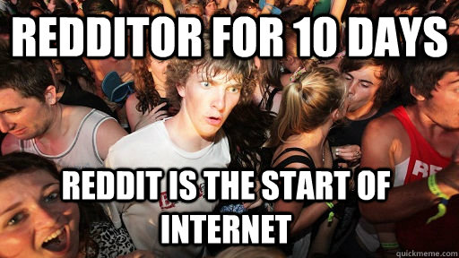 Redditor for 10 days Reddit is the start of internet - Redditor for 10 days Reddit is the start of internet  Sudden Clarity Clarence