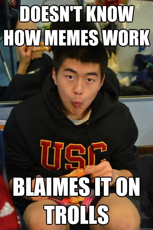 DOESN'T KNOW HOW MEMES WORK BLAIMES IT ON TROLLS - DOESN'T KNOW HOW MEMES WORK BLAIMES IT ON TROLLS  Cool Kid Carson