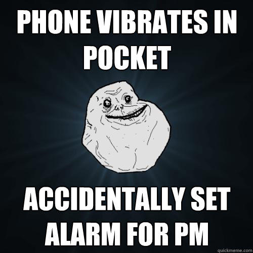 phone vibrates in pocket accidentally set alarm for pm  