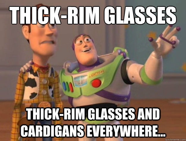 Thick-rim glasses Thick-rim glasses and cardigans everywhere...  Buzz Lightyear