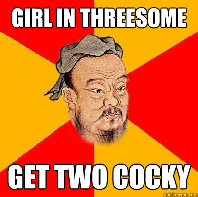 girl in threesome get two cocky - girl in threesome get two cocky  Confucius says