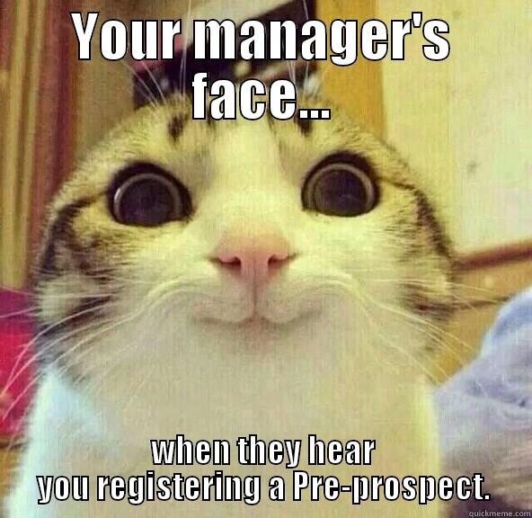 YOUR MANAGER'S FACE... WHEN THEY HEAR YOU REGISTERING A PRE-PROSPECT. Misc