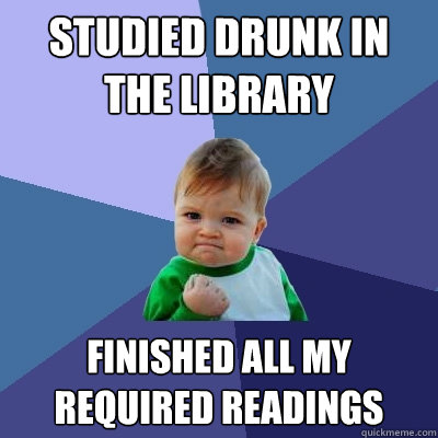 studied drunk in the library finished all my required readings  Success Kid