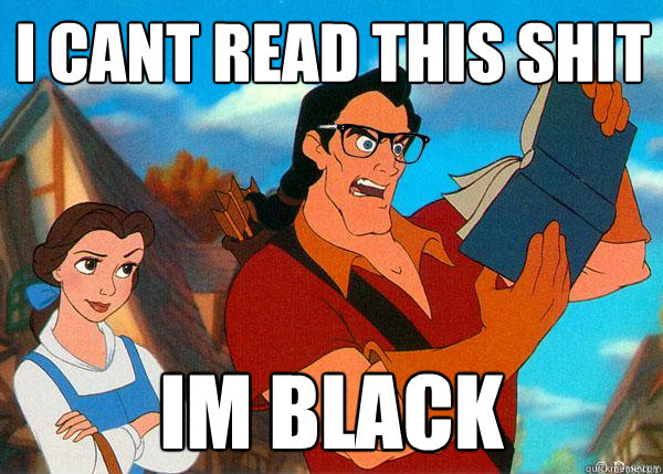 I cant read this shit IM BLACK  Hipster Gaston 2