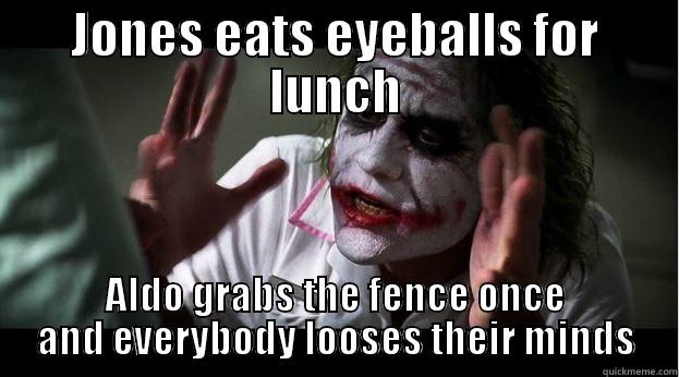 JONES EATS EYEBALLS FOR LUNCH ALDO GRABS THE FENCE ONCE AND EVERYBODY LOOSES THEIR MINDS Joker Mind Loss