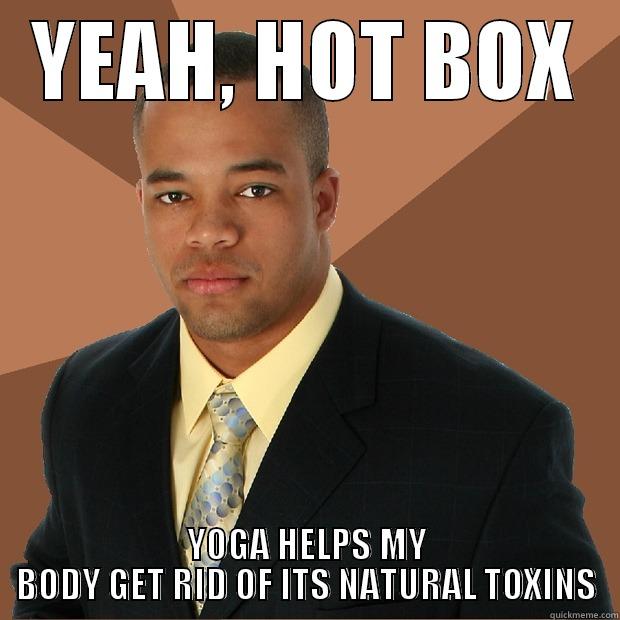 YEAH, HOT BOX YOGA HELPS MY BODY GET RID OF ITS NATURAL TOXINS Successful Black Man