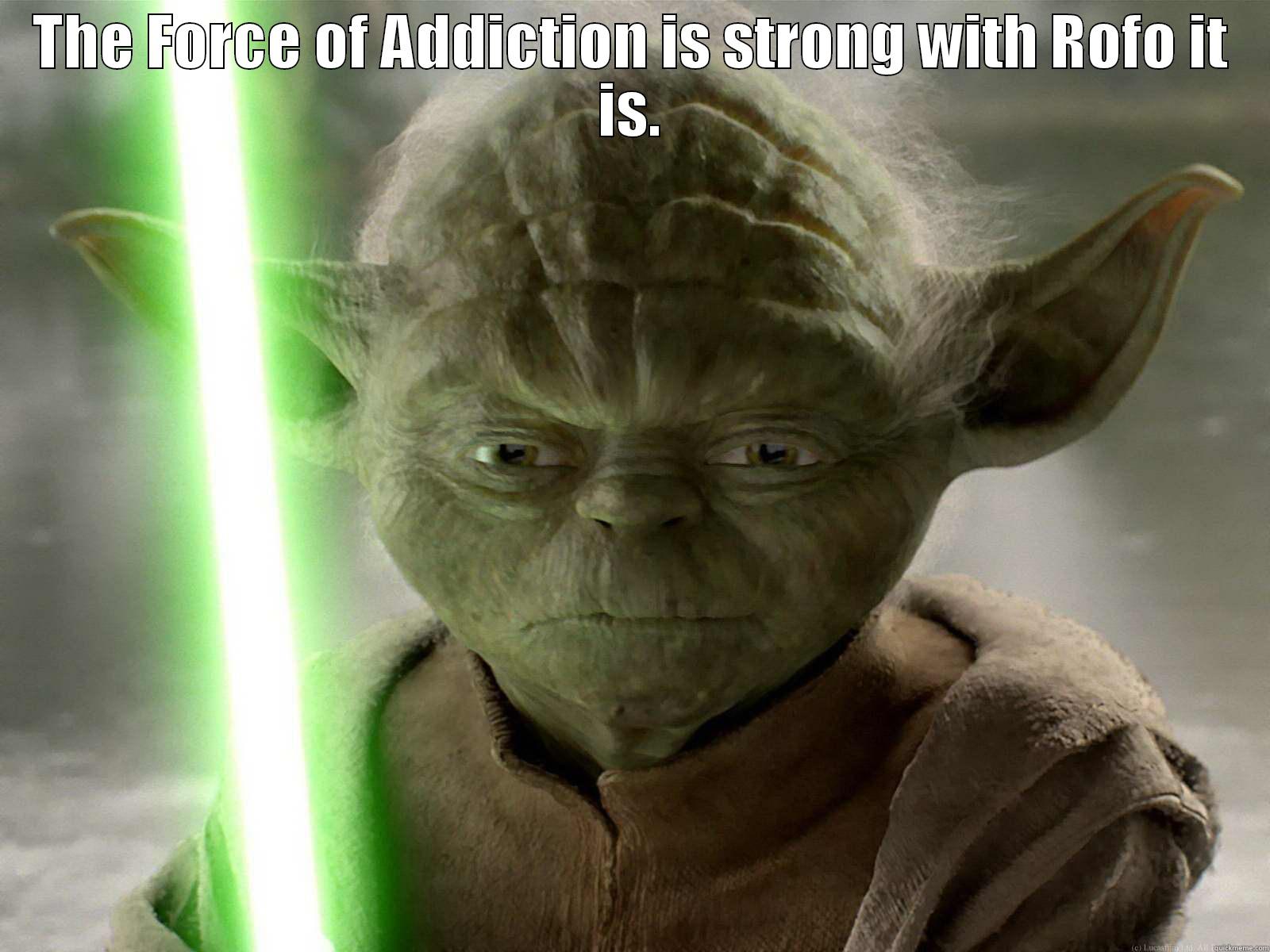 THE FORCE OF ADDICTION IS STRONG WITH ROFO IT IS.  Misc